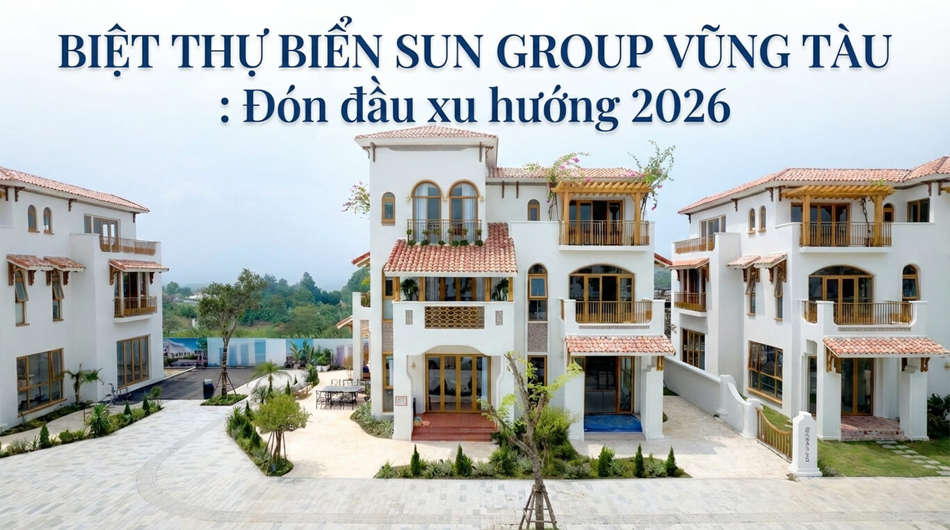 Biệt thự biển Sun Group Vũng Tàu: Đón đầu xu hướng 2026