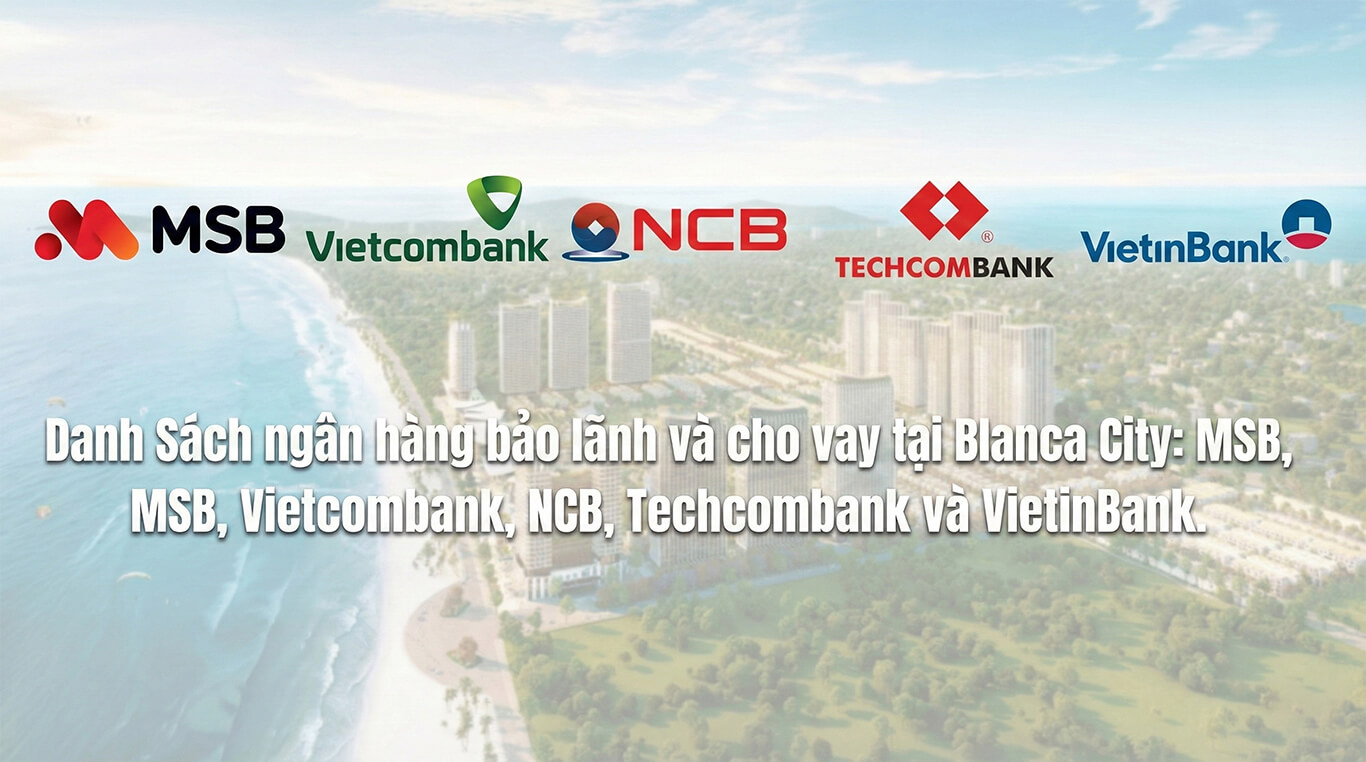 Ngân hàng hỗ trợ vay dự án Blanca City [Cập nhật 2026]: Lãi suất & Chính sách ưu đãi