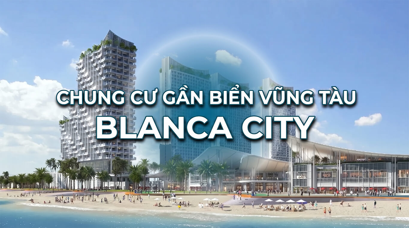 Chung Cư Gần Biển Vũng Tàu - Blanca City