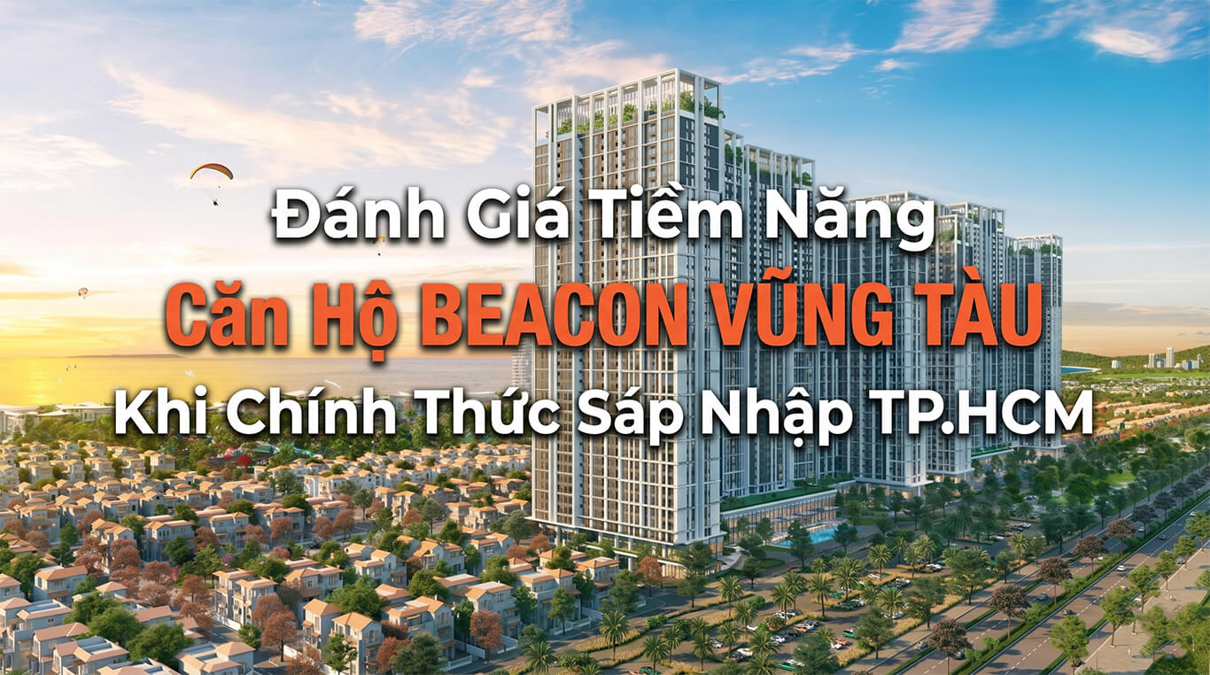 Đánh Giá Tiềm Năng Căn Hộ Beacon Vũng Tàu Khi Chính Thức Sáp Nhập TP.HCM